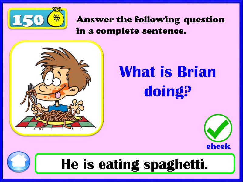 150 What is Brian doing? He is eating spaghetti. Answer the following question Answer